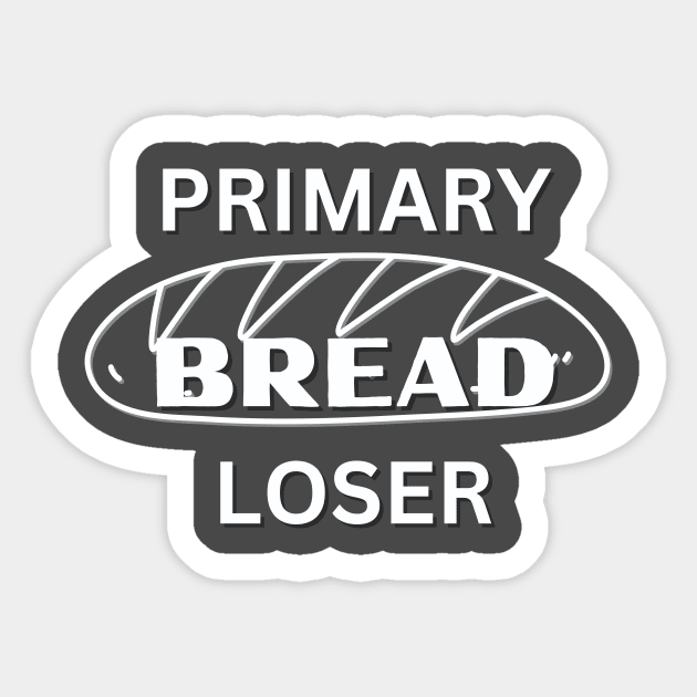 Primary BREAD Loser funny novelty gift for teen, baby, unemployed or business owener Sticker by ChopShopByKerri